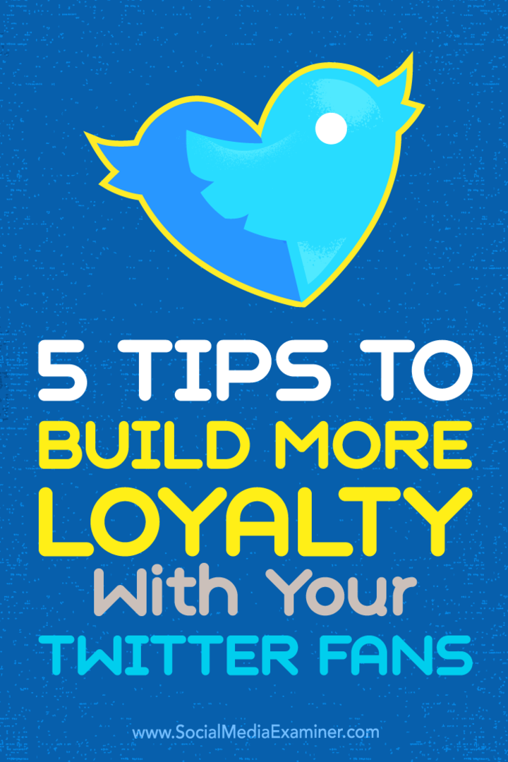 5 युक्तियाँ आपके ट्विटर प्रशंसकों के साथ अधिक वफादारी बनाने के लिए: सोशल मीडिया परीक्षक