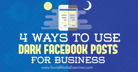 व्यवसाय के लिए डार्क फेसबुक पोस्ट का उपयोग करें