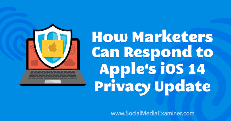 कैसे मार्केटर्स सोशल मीडिया एग्जामिनर पर Marlie Broudie द्वारा Apple के iOS 14 प्राइवेसी अपडेट का जवाब दे सकते हैं।