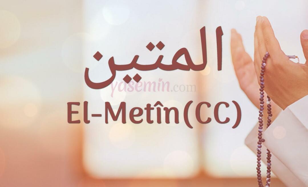 एस्मा-उल हुस्ना से अल-मेटिन (c.c) का क्या अर्थ है? अल-मेटिन के गुण क्या हैं?
