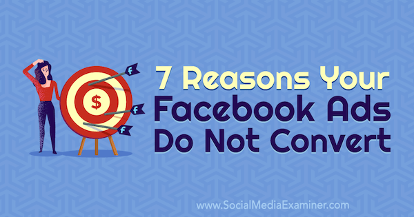 7 कारण आपके फेसबुक विज्ञापन सोशल मीडिया परीक्षक पर मैरी पेज द्वारा परिवर्तित नहीं होते हैं।
