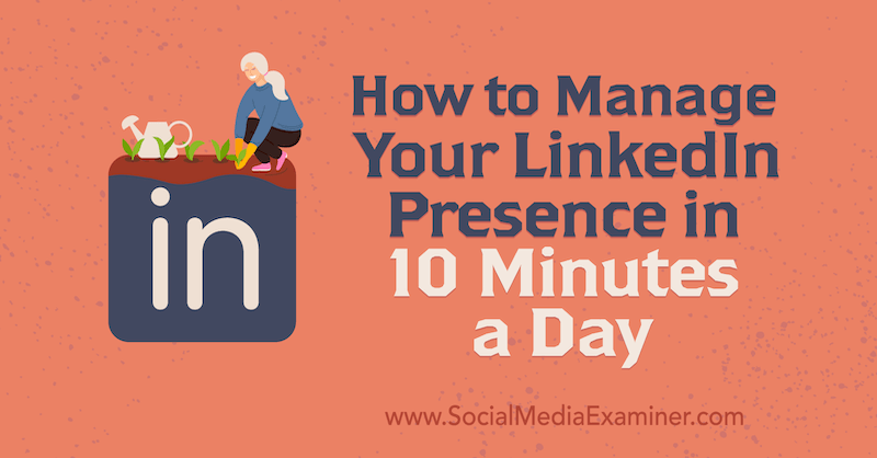 सोशल मीडिया एग्जामिनर पर Luan Wise द्वारा 10 मिनट एक दिन में अपने लिंक्डइन की उपस्थिति का प्रबंधन कैसे करें।