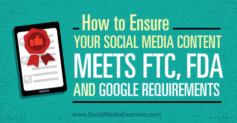 सुनिश्चित करें कि आपकी सामाजिक मीडिया सामग्री ftc, fda और Google आवश्यकताओं को पूरा करती है