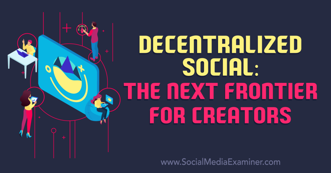 विकेंद्रीकृत सामाजिक: रचनाकारों के लिए अगला फ्रंटियर: सोशल मीडिया परीक्षक