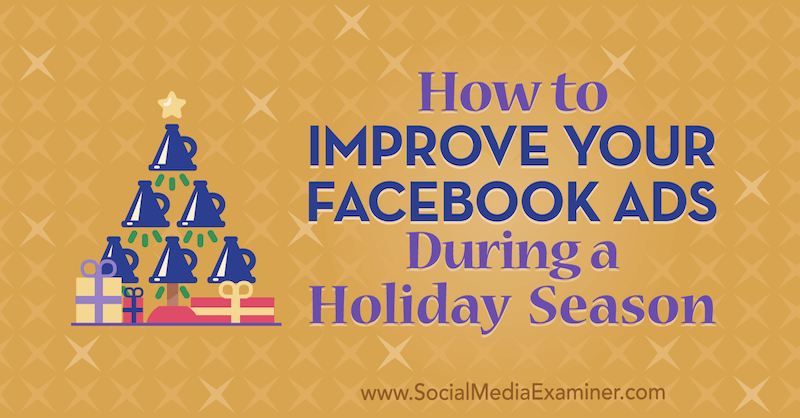 मार्टिन ओचवाट द्वारा सोशल मीडिया परीक्षक पर छुट्टी के मौसम के दौरान अपने फेसबुक विज्ञापनों को कैसे सुधारें।
