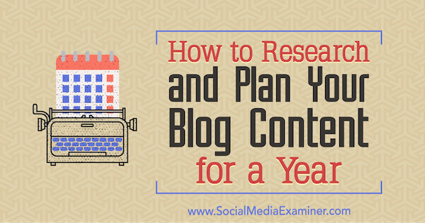एक वर्ष के लिए अपने ब्लॉग की सामग्री का अनुसंधान और योजना कैसे करें: सामाजिक मीडिया परीक्षक