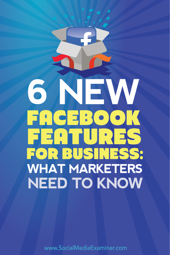 व्यापार के लिए 6 नए फेसबुक सुविधाएँ: क्या विपणक पता करने की आवश्यकता है: सामाजिक मीडिया परीक्षक