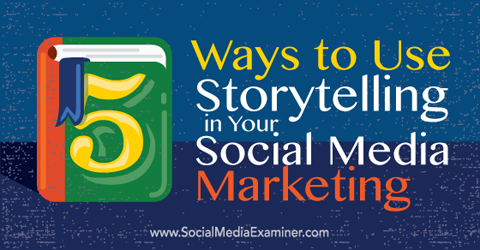 अपने सोशल मीडिया मार्केटिंग में कहानी कहने के 5 तरीके