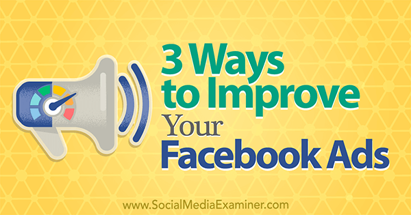 सोशल मीडिया परीक्षक पर लैरी एल्टन द्वारा अपने फेसबुक विज्ञापनों को बेहतर बनाने के 3 तरीके।