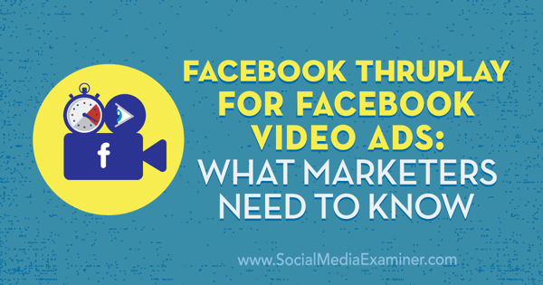 फेसबुक वीडियो विज्ञापन के लिए फेसबुक थ्रूप्ले: सोशल मीडिया परीक्षक पर अमांडा रॉबिन्सन द्वारा क्या विपणक जानना आवश्यक है।