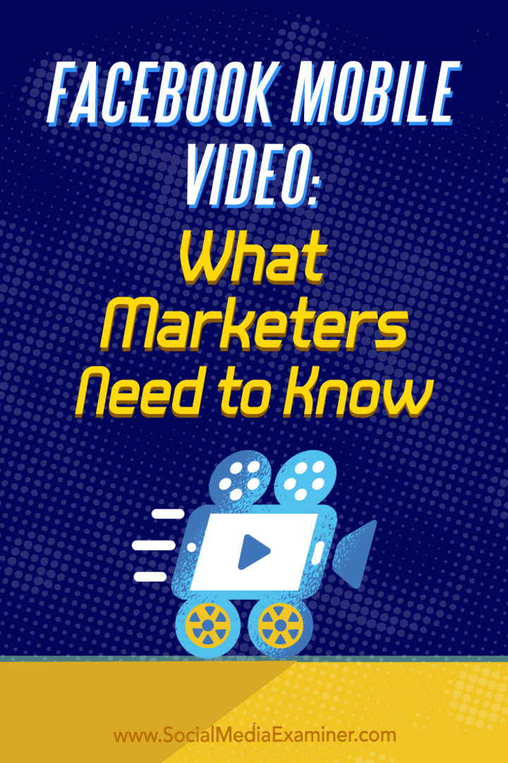 फेसबुक मोबाइल वीडियो: मार्केटर्स को क्या जानना चाहिए: सोशल मीडिया परीक्षक