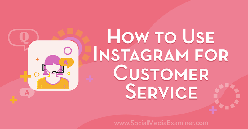 सोशल मीडिया परीक्षक पर Val Razo द्वारा ग्राहक सेवा के लिए Instagram का उपयोग कैसे करें।