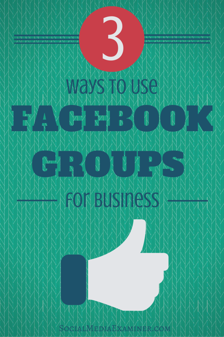 व्यापार के लिए फेसबुक समूहों का उपयोग करने के 3 तरीके: सोशल मीडिया परीक्षक
