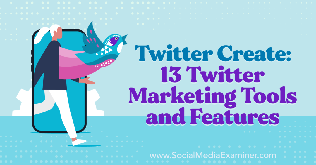 ट्विटर बनाएं: 13 ट्विटर मार्केटिंग टूल्स और फीचर्स-सोशल मीडिया परीक्षक