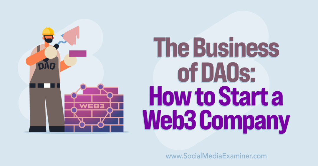 डीएओ का व्यवसाय: वेब3 कंपनी कैसे शुरू करें: सोशल मीडिया परीक्षक