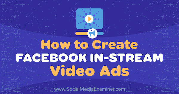 सोशल मीडिया परीक्षक पर मैट पेक द्वारा फेसबुक इन-स्ट्रीम वीडियो विज्ञापन कैसे बनाएं।