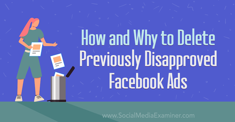 सोशल मीडिया एग्जामिनर पर ट्रेवर गुडचाइल्ड द्वारा पहले से अस्वीकृत फेसबुक विज्ञापनों को कैसे और क्यों हटाया जाए।