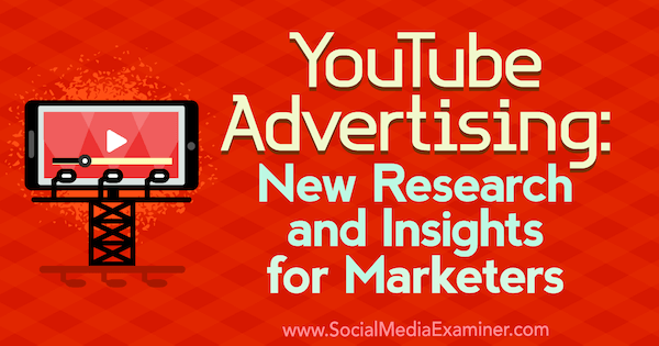 YouTube विज्ञापन: सोशल मीडिया परीक्षक पर मिशेल Krasniak द्वारा विपणक के लिए नए शोध और अंतर्दृष्टि।