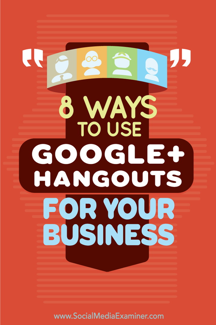 आपके व्यवसाय के लिए Google+ Hangouts का उपयोग करने के 8 तरीके: सोशल मीडिया परीक्षक