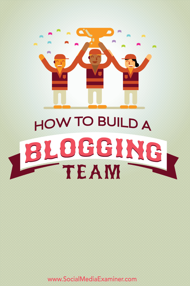ब्लॉगिंग टीम का निर्माण कैसे करें: सोशल मीडिया परीक्षक