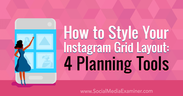 कैसे अपने Instagram ग्रिड लेआउट शैली के लिए: 4 योजना उपकरण: सामाजिक मीडिया परीक्षक