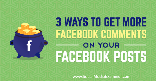 सामाजिक मीडिया परीक्षक पर एन स्मार्टी द्वारा आपके फेसबुक पोस्ट पर अधिक फेसबुक टिप्पणियाँ प्राप्त करने के 3 तरीके।
