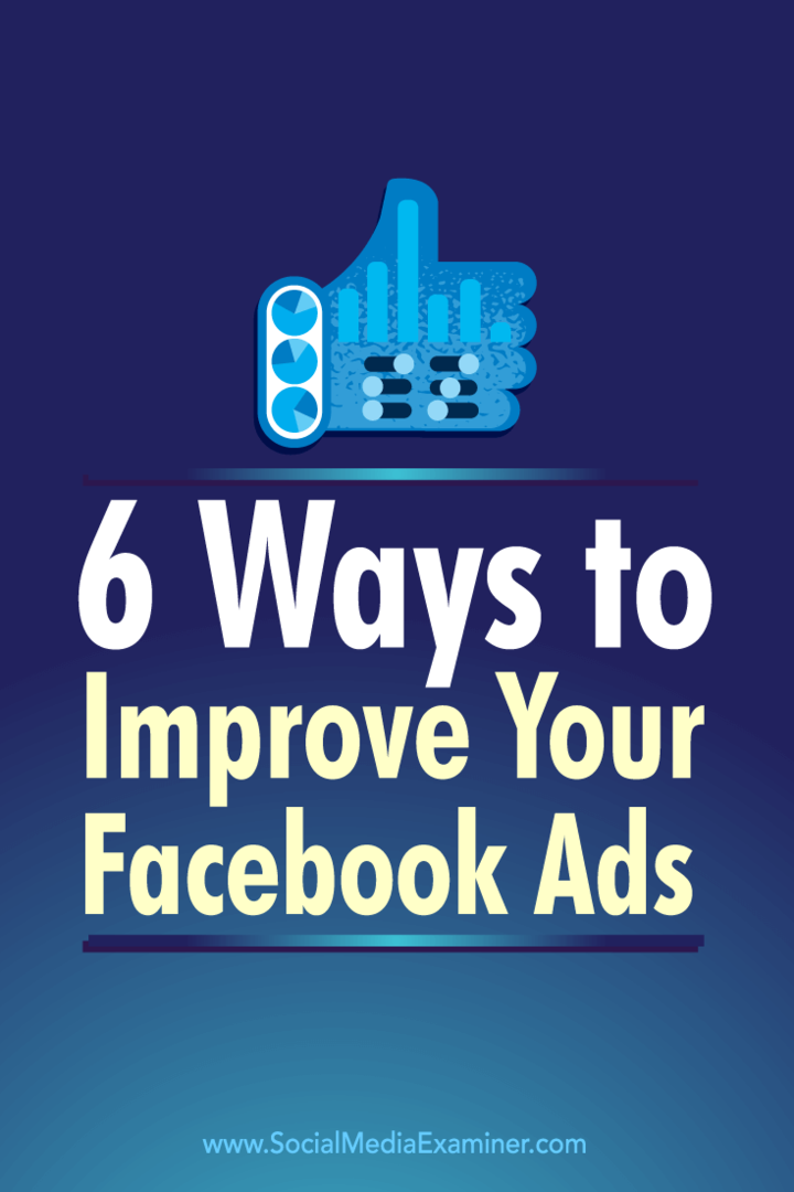 आपके फेसबुक विज्ञापनों को बेहतर बनाने के 6 तरीके: सोशल मीडिया परीक्षक