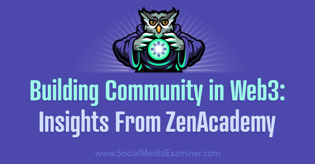 वेब3 में समुदाय का निर्माण: सोशल मीडिया एक्जामिनर द्वारा ज़ेनएकेडमी से अंतर्दृष्टि