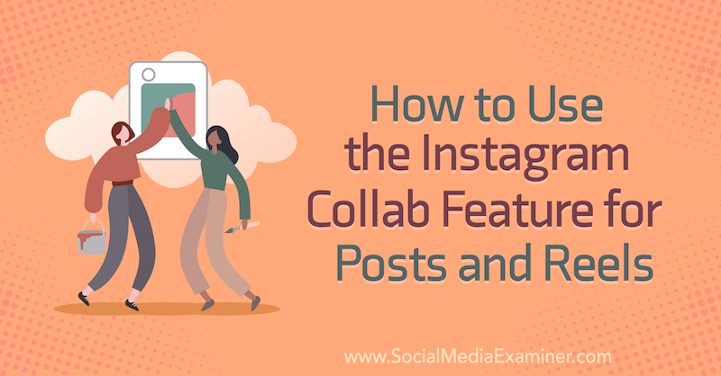 सोशल मीडिया परीक्षक पर Corinna Keefe द्वारा पोस्ट और रीलों के लिए Instagram Collab फ़ीचर का उपयोग कैसे करें।