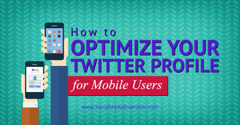 मोबाइल के लिए अपने ट्विटर प्रोफाइल को ऑप्टिमाइज़ करें