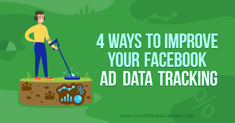 सोशल मीडिया परीक्षक पर जेम्स बेंडर द्वारा अपने फेसबुक विज्ञापन डेटा ट्रैकिंग को बेहतर बनाने के 4 तरीके।