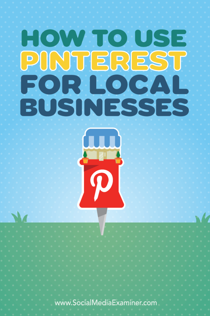 स्थानीय व्यवसायों के लिए Pinterest का उपयोग कैसे करें: सोशल मीडिया परीक्षक