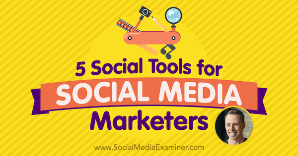 सोशल मीडिया मार्केटिंग पॉडकास्ट पर इयान क्लीयर की अंतर्दृष्टि वाले सोशल मीडिया मार्केटर्स के लिए 5 सामाजिक उपकरण।