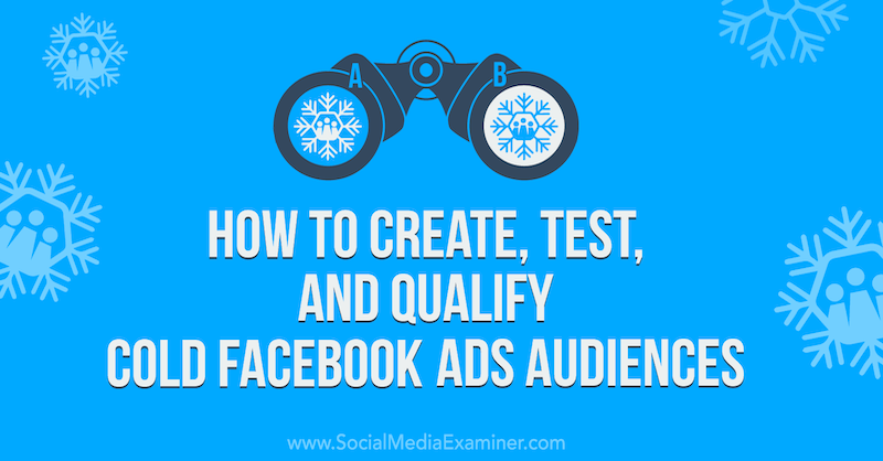सोशल मीडिया परीक्षक पर कोल्ड फेसबुक विज्ञापन ऑडियंस कैसे बनाएं, परीक्षण करें और योग्यता प्राप्त करें।