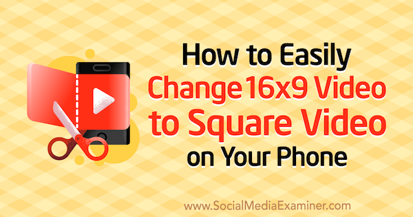 सोशल मीडिया एग्जामिनर पर सेरेना रयान द्वारा अपने फोन पर 16x9 वीडियो को स्क्वायर वीडियो में आसानी से कैसे बदलें।