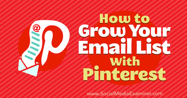 सोशल मीडिया एग्जामिनर पर एमिली सीरिंग द्वारा Pinterest के साथ अपनी ईमेल सूची कैसे विकसित करें।