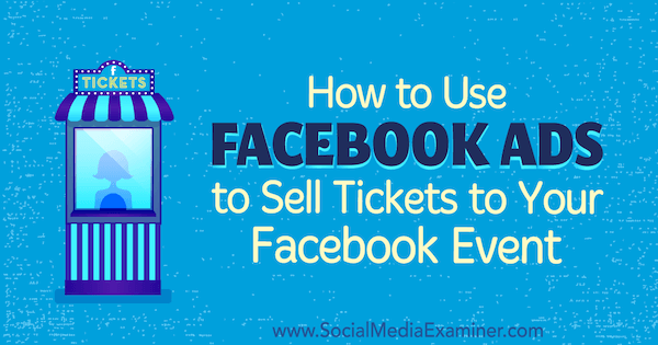 सोशल मीडिया एग्जामिनर पर Carma Levene द्वारा अपने फेसबुक इवेंट में टिकट बेचने के लिए फेसबुक विज्ञापन का उपयोग कैसे करें।