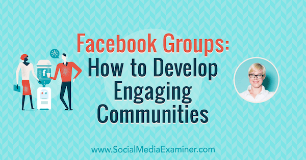फेसबुक ग्रुप्स: सोशल मीडिया मार्केटिंग पॉडकास्ट पर केटलिन बाचर की अंतर्दृष्टि को विकसित करने वाले समुदायों को कैसे विकसित किया जाए।