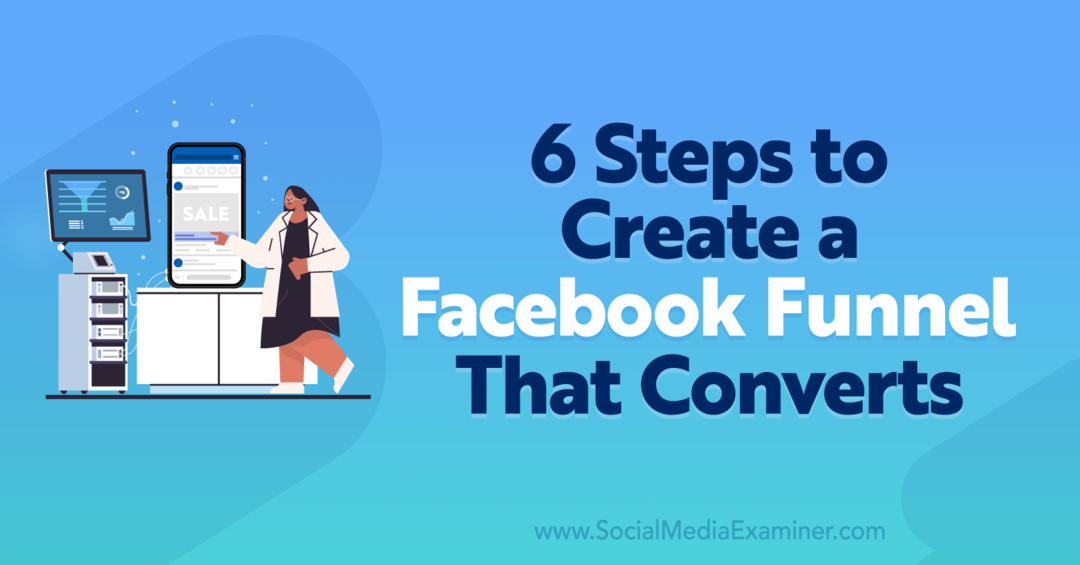 एक फेसबुक फ़नल बनाने के लिए 6 कदम जो परिवर्तित करता है-सोशल मीडिया परीक्षक