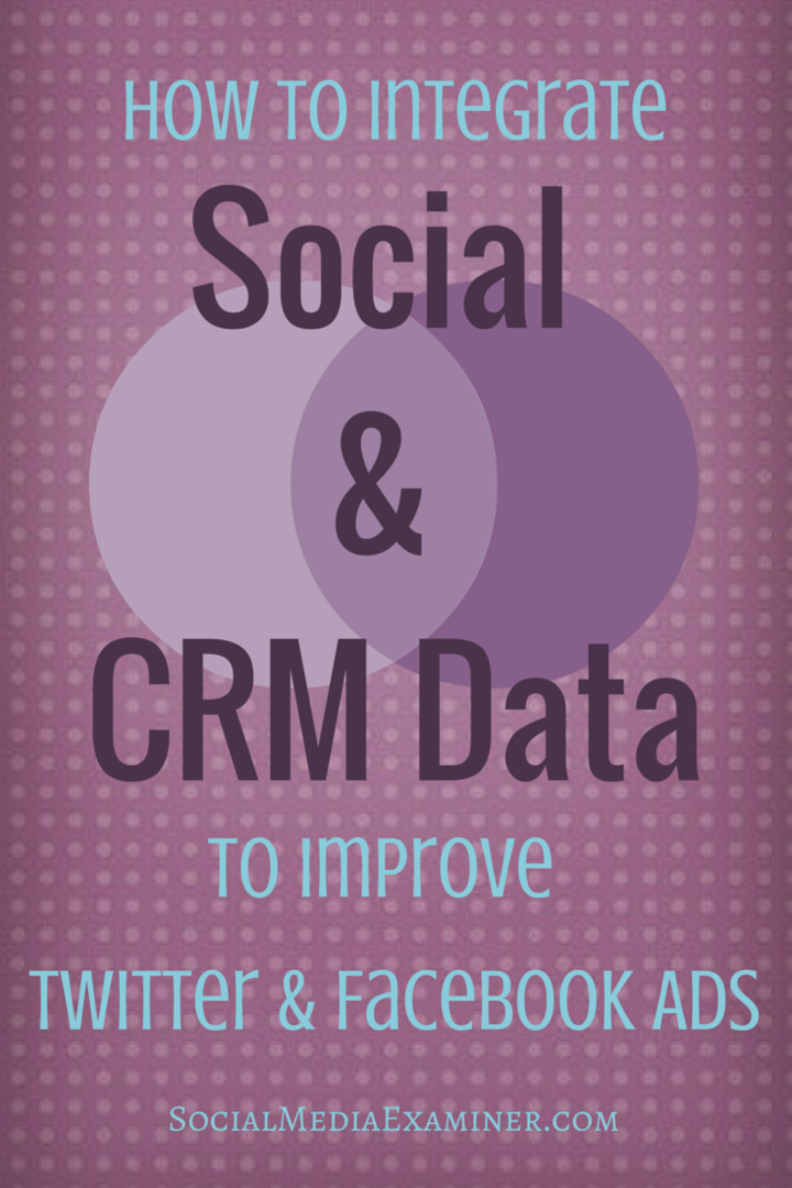 अपने ट्विटर और फेसबुक विज्ञापनों को बेहतर बनाने के लिए सामाजिक और सीआरएम डेटा को कैसे एकीकृत करें: सोशल मीडिया परीक्षक