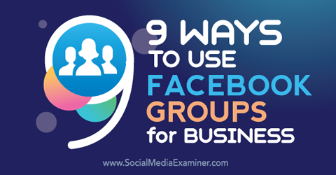 व्यापार के लिए फेसबुक समूहों का उपयोग करने के नौ तरीके