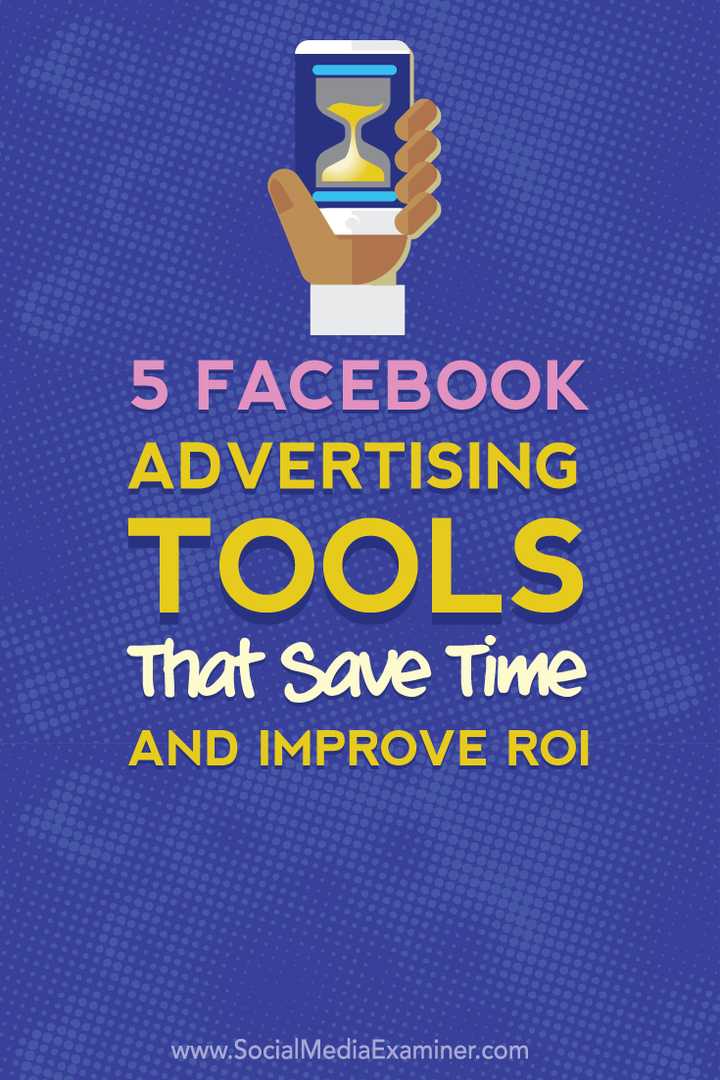 5 फेसबुक विज्ञापन उपकरण जो समय बचाते हैं और आपके आरओआई में सुधार करते हैं: सोशल मीडिया परीक्षक
