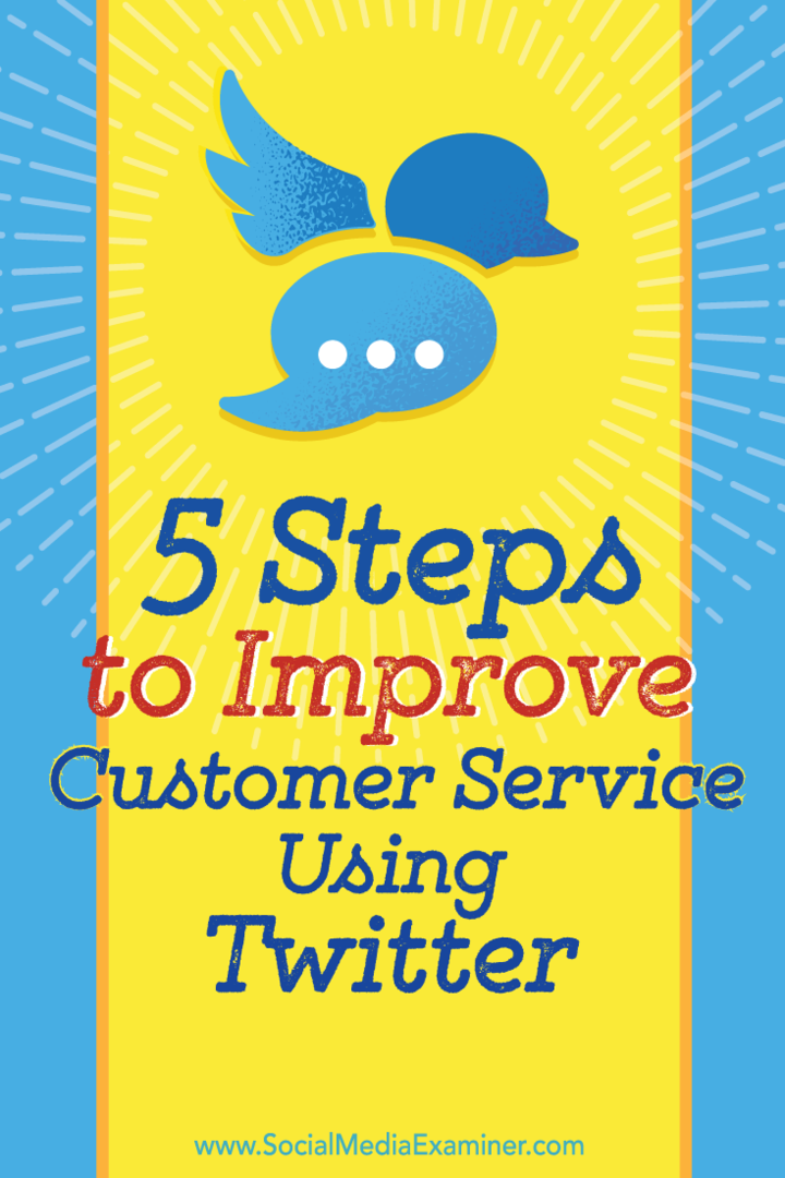 ट्विटर का उपयोग करके अपने ग्राहक सेवा में सुधार के लिए 5 कदम: सोशल मीडिया परीक्षक